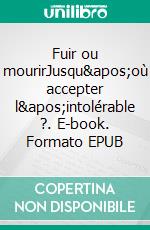 Fuir ou mourirJusqu'où accepter l'intolérable ?. E-book. Formato EPUB ebook