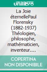 La Joie éternellePaul Florensky (1882-1937) Théologien, philosophe, mathématicien, inventeur. E-book. Formato EPUB ebook