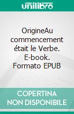 OrigineAu commencement était le Verbe. E-book. Formato EPUB ebook