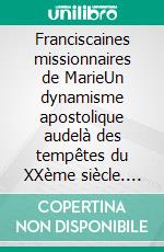 Franciscaines missionnaires de MarieUn dynamisme apostolique audelà des tempêtes du XXème siècle. E-book. Formato EPUB ebook
