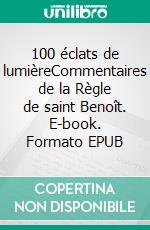100 éclats de lumièreCommentaires de la Règle de saint Benoît. E-book. Formato EPUB ebook