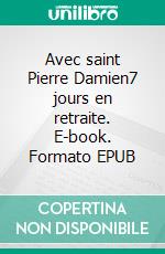 Avec saint Pierre Damien7 jours en retraite. E-book. Formato EPUB ebook