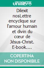 Dilexit nosLettre encyclique sur l'amour humain et divin du cœur de Jésus-Christ. E-book. Formato EPUB ebook
