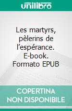 Les martyrs, pèlerins de l’espérance. E-book. Formato EPUB ebook