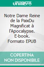Notre Dame Reine de la PaixDu Magnificat à l’Apocalypse. E-book. Formato EPUB ebook