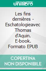 Les fins dernières - Eschatologieavec Thomas d'Aquin. E-book. Formato EPUB ebook