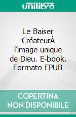 Le Baiser CréateurÀ l’image unique de Dieu. E-book. Formato EPUB ebook