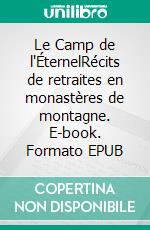 Le Camp de l'ÉternelRécits de retraites en monastères de montagne. E-book. Formato EPUB ebook