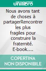 Nous avons tant de choses à partagerRencontrer les plus fragiles pour construire la fraternité. E-book. Formato EPUB ebook