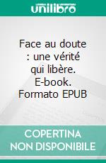 Face au doute : une vérité qui libère. E-book. Formato EPUB ebook