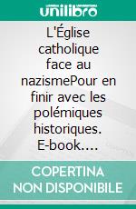 L'Église catholique face au nazismePour en finir avec les polémiques historiques. E-book. Formato EPUB ebook