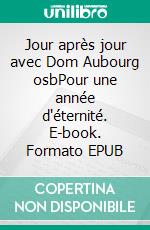 Jour après jour avec Dom Aubourg osbPour une année d'éternité. E-book. Formato EPUB ebook