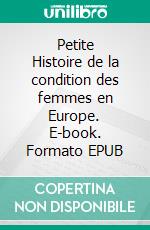 Petite Histoire de la condition des femmes en Europe. E-book. Formato EPUB ebook