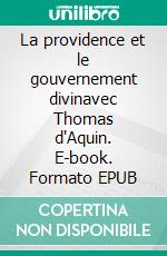 La providence et le gouvernement divinavec Thomas d'Aquin. E-book. Formato EPUB ebook