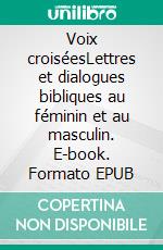 Voix croiséesLettres et dialogues bibliques au féminin et au masculin. E-book. Formato EPUB ebook