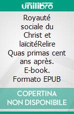 Royauté sociale du Christ et laïcitéRelire Quas primas cent ans après. E-book. Formato EPUB ebook