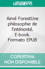 Aimé ForestUne philosophie de l'intériorité. E-book. Formato EPUB ebook