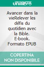 Avancer dans la vieRelever les défis du quotidien avec la Bible. E-book. Formato EPUB ebook