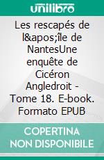 Les rescapés de l'île de NantesUne enquête de Cicéron Angledroit - Tome 18. E-book. Formato EPUB ebook di Claude Picq