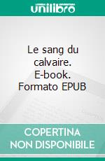 Le sang du calvaire. E-book. Formato EPUB ebook