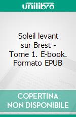 Soleil levant sur Brest - Tome 1. E-book. Formato EPUB ebook di Laure Le Mével