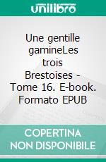 Une gentille gamineLes trois Brestoises - Tome 16. E-book. Formato EPUB ebook