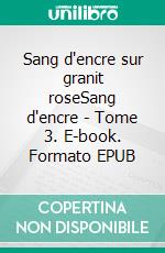 Sang d'encre sur granit roseSang d'encre - Tome 3. E-book. Formato EPUB ebook