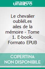 Le chevalier oubliéLes ailes de la mémoire - Tome 1. E-book. Formato EPUB ebook
