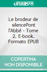 Le brodeur de silencePont l'Abbé - Tome 2. E-book. Formato EPUB ebook