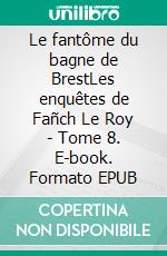 Le fantôme du bagne de BrestLes enquêtes de Fañch Le Roy - Tome 8. E-book. Formato EPUB ebook