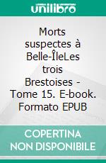 Morts suspectes à Belle-ÎleLes trois Brestoises - Tome 15. E-book. Formato EPUB ebook