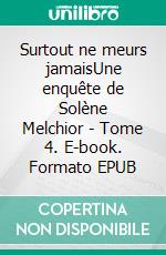 Surtout ne meurs jamaisUne enquête de Solène Melchior - Tome 4. E-book. Formato EPUB ebook