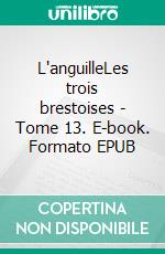 L'anguilleLes trois brestoises - Tome 13. E-book. Formato EPUB ebook