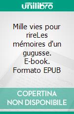Mille vies pour rireLes mémoires d'un gugusse. E-book. Formato EPUB ebook