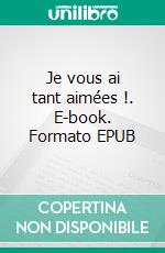 Je vous ai tant aimées !. E-book. Formato EPUB ebook