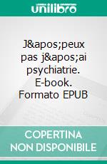 J&apos;peux pas j&apos;ai psychiatrie. E-book. Formato EPUB