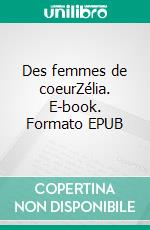 Des femmes de coeurZélia. E-book. Formato EPUB ebook di Huguette Cloutier