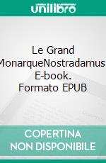 Le Grand MonarqueNostradamus. E-book. Formato EPUB ebook di Jean Bendor