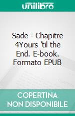 Sade - Chapitre 4Yours ’til the End. E-book. Formato EPUB ebook