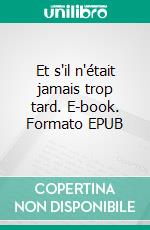 Et s'il n'était jamais trop tard. E-book. Formato EPUB ebook