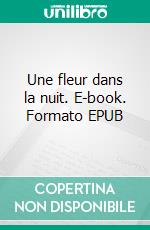Une fleur dans la nuit. E-book. Formato EPUB ebook