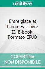 Entre glace et flammes - Livre II. E-book. Formato EPUB ebook