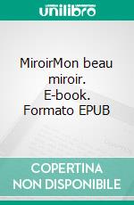 MiroirMon beau miroir. E-book. Formato EPUB ebook di Alissa P.