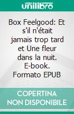 Box Feelgood: Et s'il n'était jamais trop tard et Une fleur dans la nuit. E-book. Formato EPUB ebook