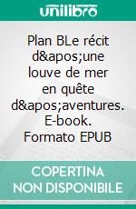 Plan BLe récit d&apos;une louve de mer en quête d&apos;aventures. E-book. Formato EPUB ebook