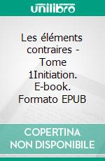 Les éléments contraires - Tome 1Initiation. E-book. Formato EPUB ebook di Era Moon