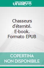 Chasseurs d'éternité. E-book. Formato EPUB ebook