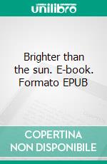 Brighter than the sun. E-book. Formato EPUB ebook