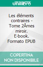 Les éléments contraires - Tome 2Âmes miroir. E-book. Formato EPUB ebook