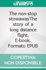 The non-stop stowawayThe story of a long distance flight. E-book. Formato EPUB ebook